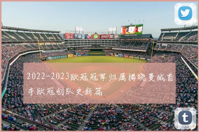 2022-2023欧冠冠军归属揭晓曼城首夺欧冠创队史新篇