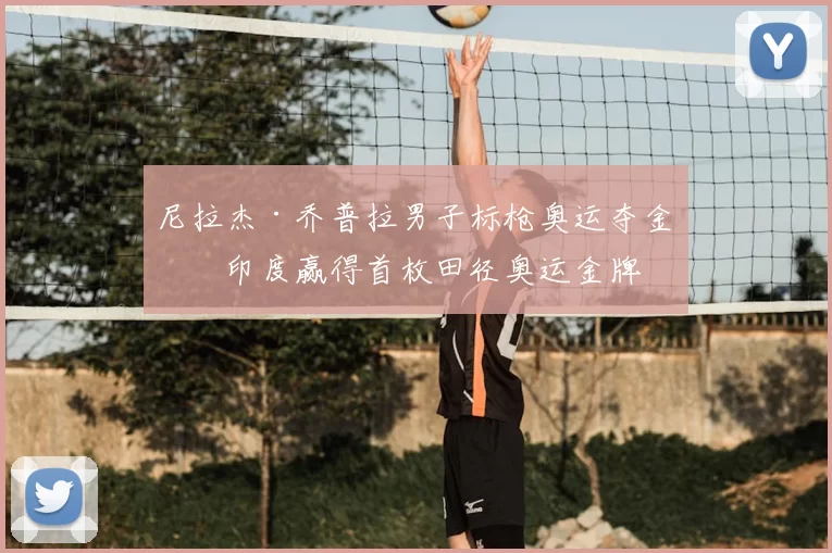 尼拉杰·乔普拉男子标枪奥运夺金为印度赢得首枚田径奥运金牌