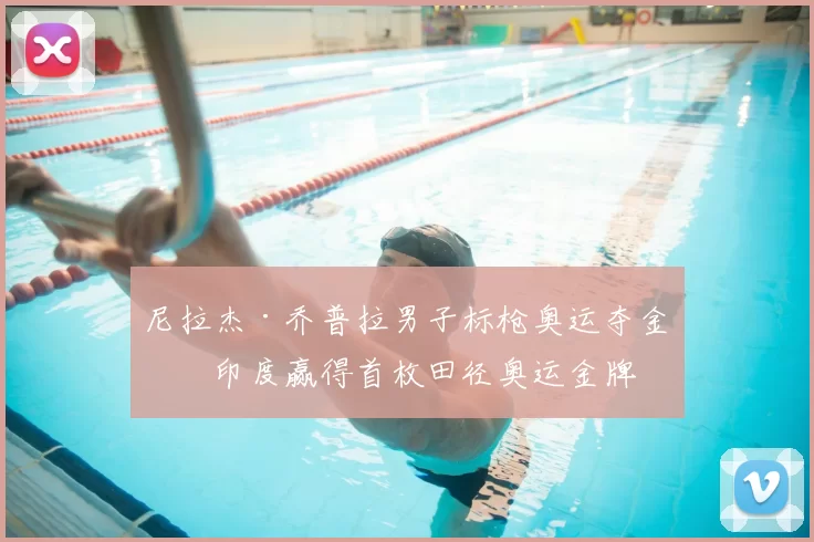 尼拉杰·乔普拉男子标枪奥运夺金为印度赢得首枚田径奥运金牌