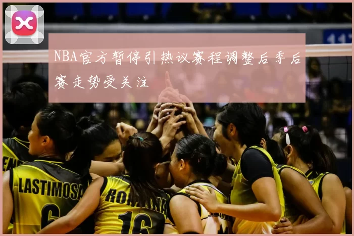 NBA官方暂停引热议赛程调整后季后赛走势受关注