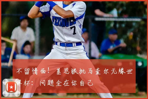 不留情面！基恩狠批马奎尔无缘世界杯：问题全在你自己