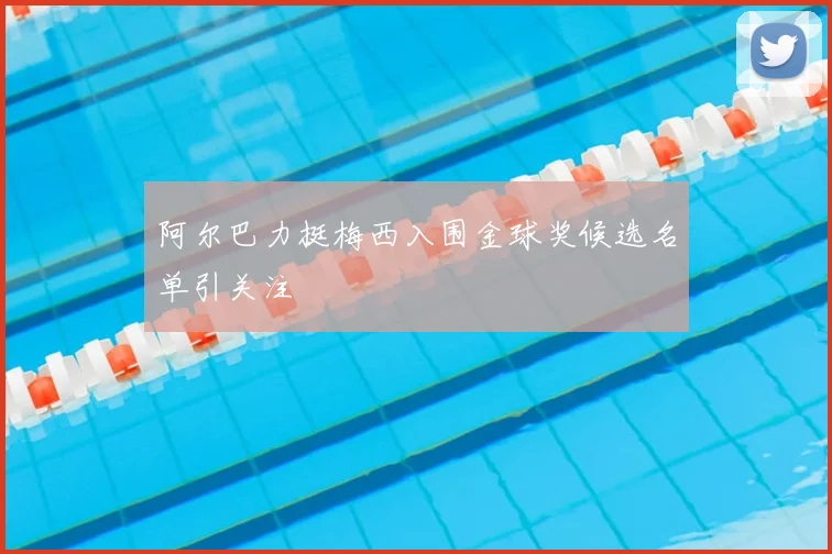 阿尔巴力挺梅西入围金球奖候选名单引关注